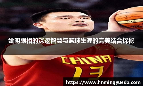 姚明眼相的深邃智慧与篮球生涯的完美结合探秘